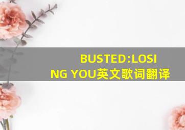BUSTED:《LOSING YOU》英文歌词翻译。