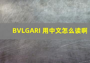 BVLGARI 用中文怎么读啊