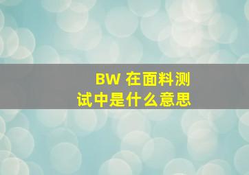 BW 在面料测试中是什么意思