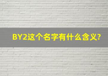 BY2这个名字有什么含义?