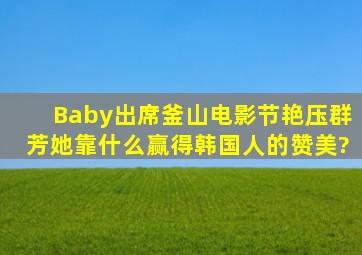 Baby出席釜山电影节艳压群芳,她靠什么赢得韩国人的赞美?