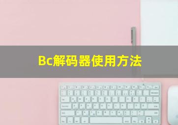 Bc解码器使用方法