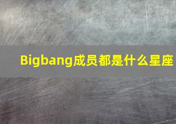 Bigbang成员都是什么星座