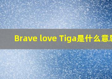 Brave love Tiga是什么意思