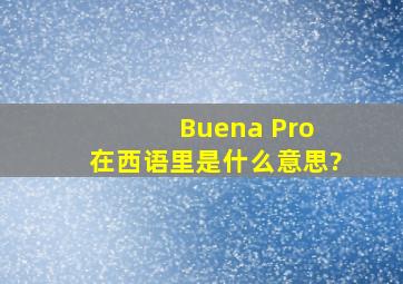 Buena Pro 在西语里是什么意思?