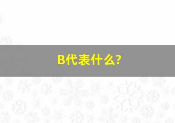 B代表什么?