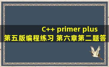 C++ primer plus第五版,编程练习 第六章第二题答案