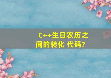 C++生日农历之间的转化 代码?