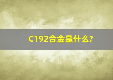 C192合金是什么?