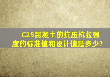 C25混凝土的抗压、抗拉强度的标准值和设计值是多少?