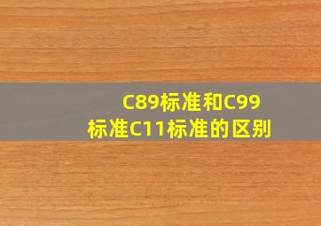 C89标准和C99标准C11标准的区别
