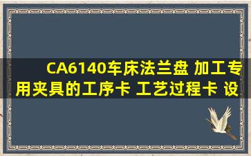 CA6140车床法兰盘 加工专用夹具的工序卡 工艺过程卡 设计说明书 ...