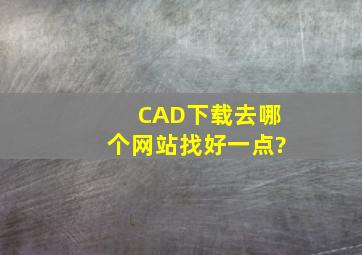 CAD下载去哪个网站找好一点?