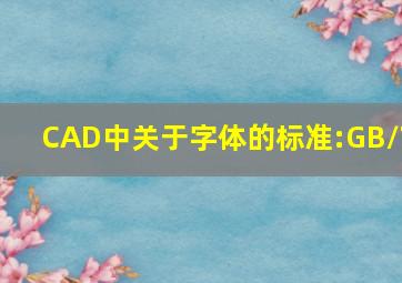 CAD中关于字体的标准:GB/T