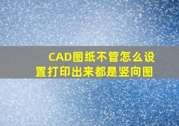 CAD图纸不管怎么设置打印出来都是竖向图