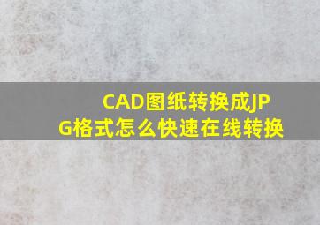 CAD图纸转换成JPG格式怎么快速在线转换(