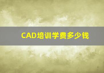 CAD培训学费多少钱