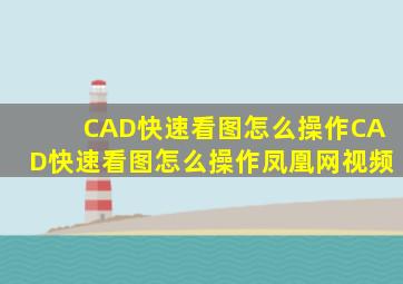 CAD快速看图怎么操作CAD快速看图怎么操作凤凰网视频