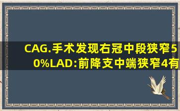 CAG.手术发现右冠中段狭窄50%;LAD:前降支中端狭窄4有问必答