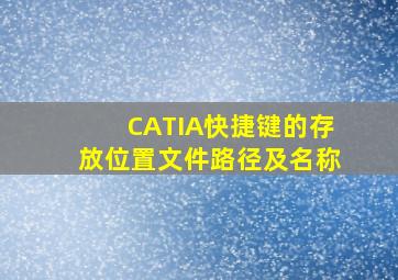 CATIA快捷键的存放位置,文件路径及名称