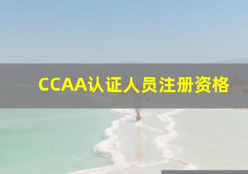 CCAA认证人员注册资格