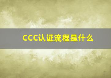 CCC认证流程是什么(