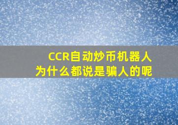 CCR自动炒币机器人为什么都说是骗人的呢