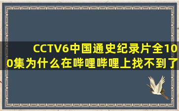 CCTV6中国通史纪录片全100集为什么在哔哩哔哩上找不到了?