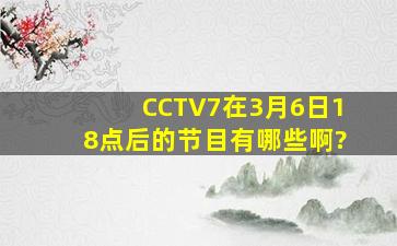 CCTV7在3月6日18点后的节目有哪些啊?