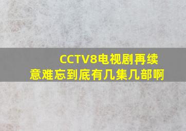CCTV8电视剧【再续意难忘】到底有几集,几部啊