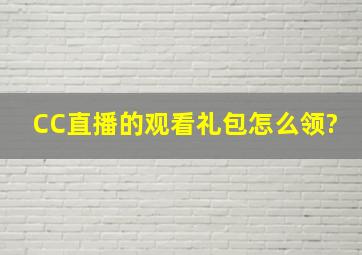 CC直播的观看礼包怎么领?