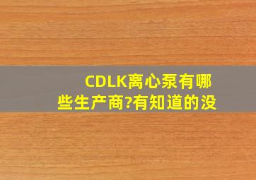 CDLK离心泵有哪些生产商?有知道的没