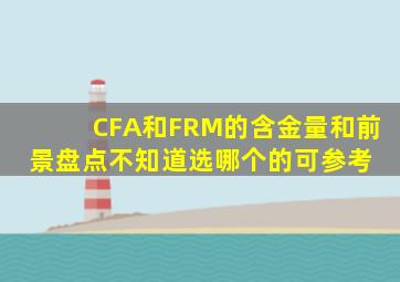 CFA和FRM的含金量和前景盘点,不知道选哪个的可参考 