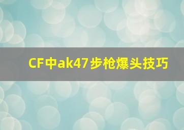 CF中ak47步枪爆头技巧 