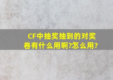 CF中抽奖抽到的对奖卷有什么用啊?怎么用?