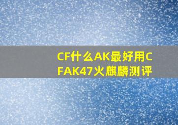 CF什么AK最好用CFAK47火麒麟测评