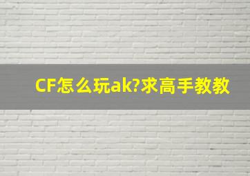 CF怎么玩ak?求高手教教