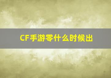 CF手游零什么时候出