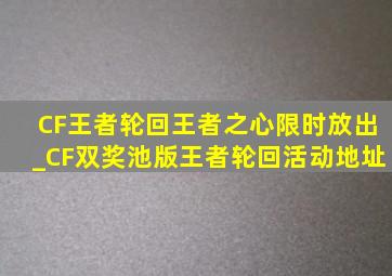 CF王者轮回王者之心限时放出_CF双奖池版王者轮回活动地址