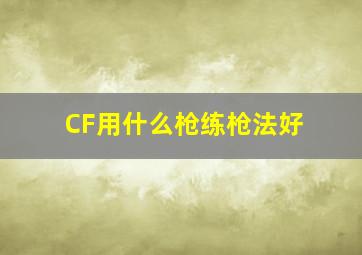 CF用什么枪练枪法好