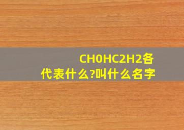 CH,0H,C2H2各代表什么?叫什么名字