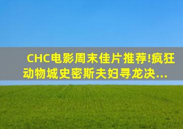 CHC电影周末佳片推荐!《疯狂动物城》、《史密斯夫妇》、《寻龙决...