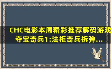 CHC电影本周精彩推荐《解码游戏》《夺宝奇兵1:法柜奇兵》《拆弹...