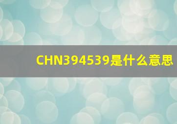 CHN394539是什么意思(