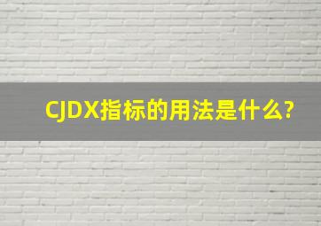 CJDX指标的用法是什么?