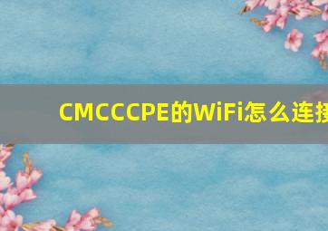 CMCCCPE的WiFi怎么连接
