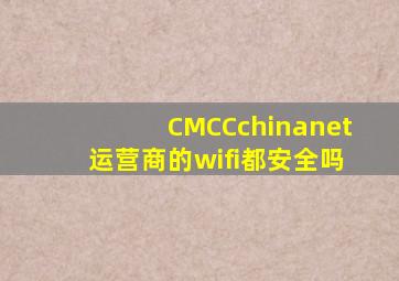 CMCCchinanet运营商的wifi都安全吗(