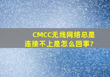 CMCC无线网络总是连接不上是怎么回事?