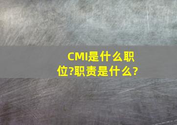 CMI是什么职位?职责是什么?