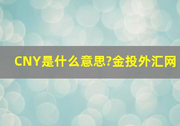 CNY是什么意思?金投外汇网